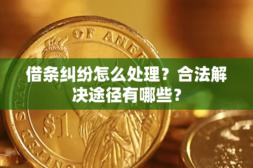 济南借条纠纷怎么处理？合法解决途径有哪些？