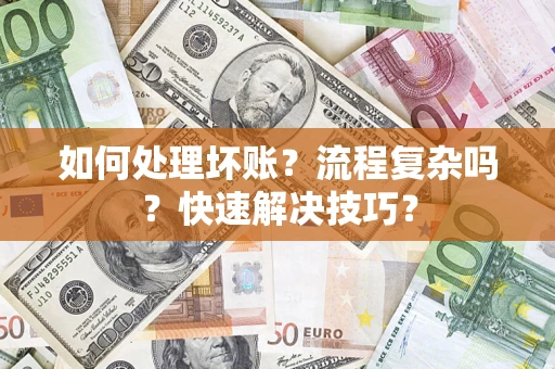 济南如何处理坏账？流程复杂吗？快速解决技巧？