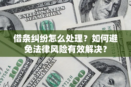 济南借条纠纷怎么处理？如何避免法律风险有效解决？