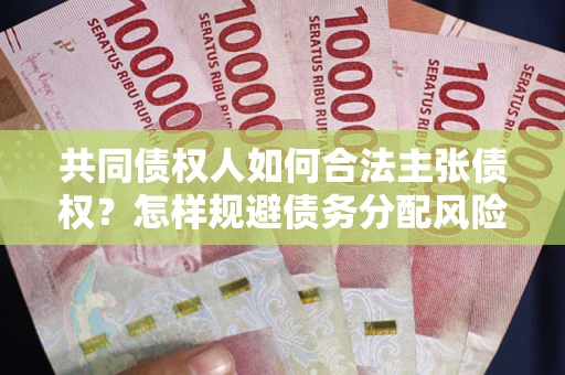 济南共同债权人如何合法主张债权？怎样规避债务分配风险？