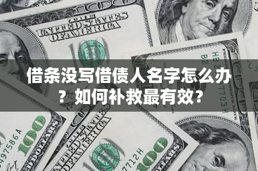 济南借条没写借债人名字怎么办？如何补救最有效？
