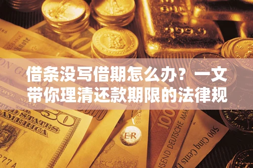 济南借条没写借期怎么办？一文带你理清还款期限的法律规则
