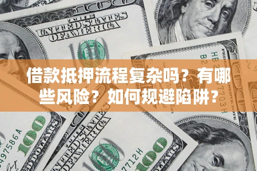 济南借款抵押流程复杂吗？有哪些风险？如何规避陷阱？