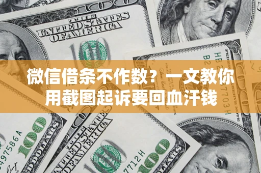 济南微信借条不作数？一文教你用截图起诉要回血汗钱