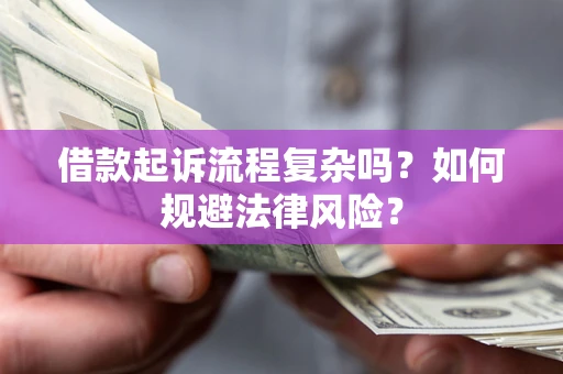 济南借款起诉流程复杂吗？如何规避法律风险？
