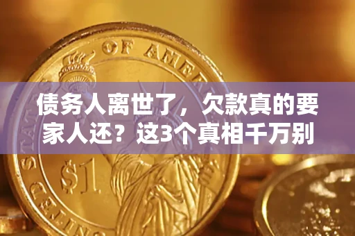 济南债务人离世了，欠款真的要家人还？这3个真相千万别弄错