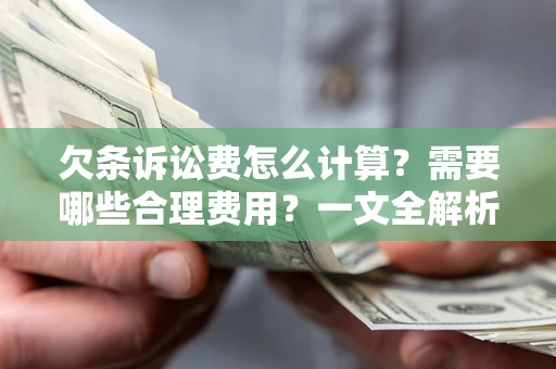 济南欠条诉讼费怎么计算？需要哪些合理费用？一文全解析