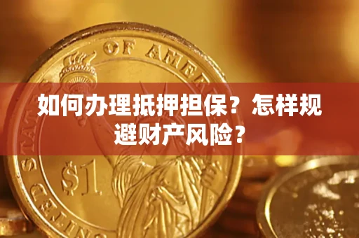 济南如何办理抵押担保？怎样规避财产风险？