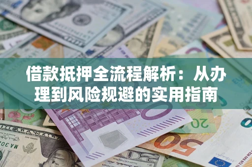 济南借款抵押全流程解析：从办理到风险规避的实用指南