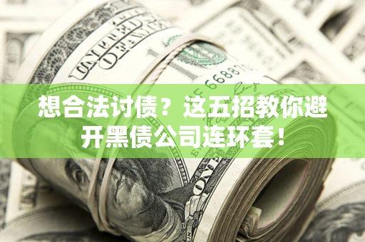 济南想合法讨债？这五招教你避开黑债公司连环套！
