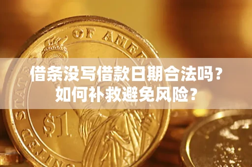 济南借条没写借款日期合法吗？如何补救避免风险？