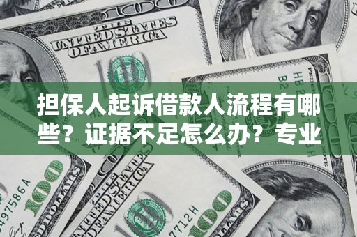 济南担保人起诉借款人流程有哪些？证据不足怎么办？专业律师解答