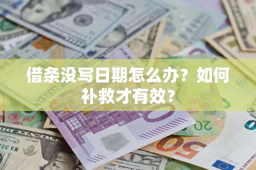 济南借条没写日期怎么办？如何补救才有效？