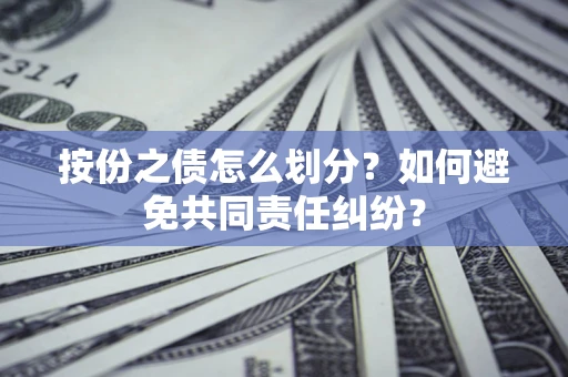 济南按份之债怎么划分？如何避免共同责任纠纷？