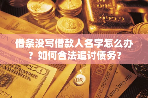 济南借条没写借款人名字怎么办？如何合法追讨债务？