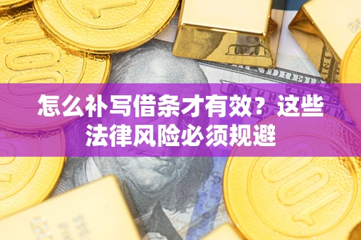济南怎么补写借条才有效？这些法律风险必须规避