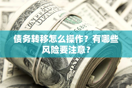 济南债务转移怎么操作？有哪些风险要注意？