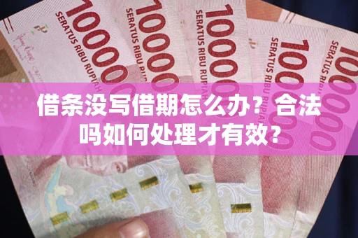 济南借条没写借期怎么办？合法吗如何处理才有效？