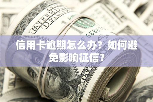 济南信用卡逾期怎么办？如何避免影响征信？