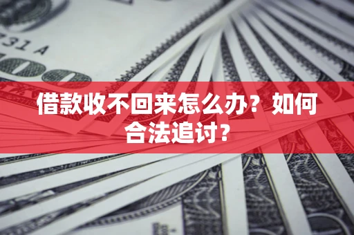 济南借款收不回来怎么办？如何合法追讨？