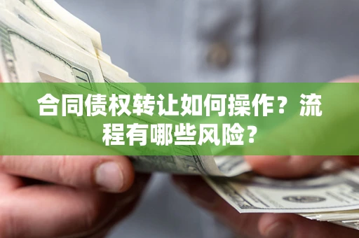 济南合同债权转让如何操作？流程有哪些风险？