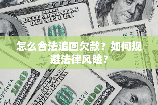 济南怎么合法追回欠款？如何规避法律风险？