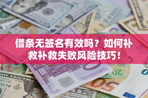 济南借条无签名有效吗？如何补救补救失败风险技巧！