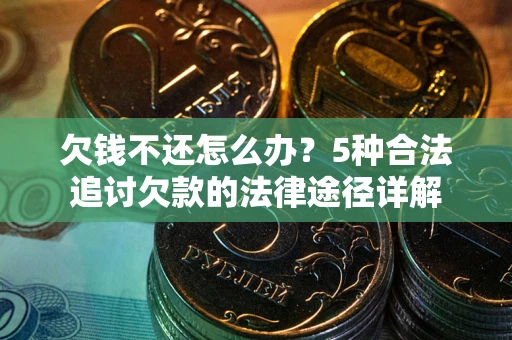 济南欠钱不还怎么办？5种合法追讨欠款的法律途径详解