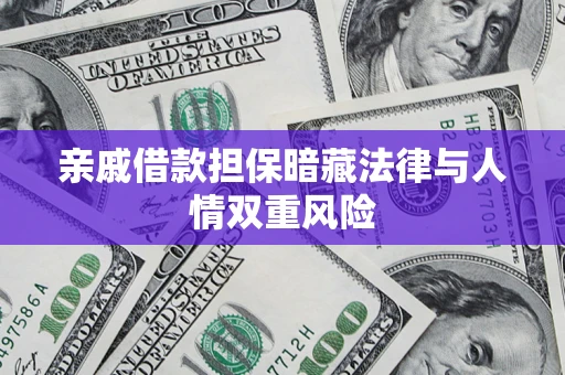 济南亲戚借款担保暗藏法律与人情双重风险