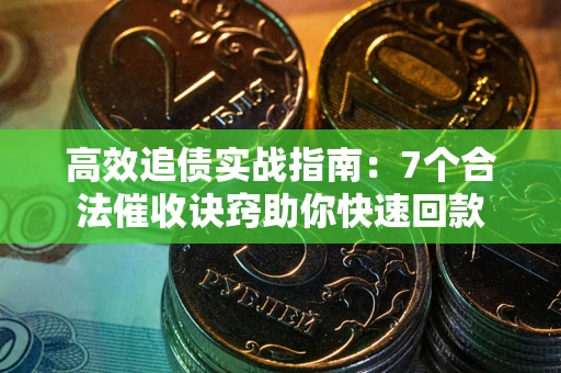 济南高效追债实战指南：7个合法催收诀窍助你快速回款