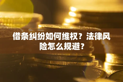 济南借条纠纷如何维权？法律风险怎么规避？