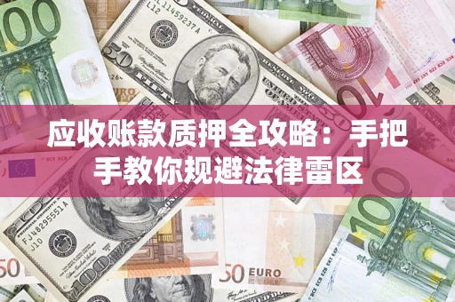 济南应收账款质押全攻略：手把手教你规避法律雷区