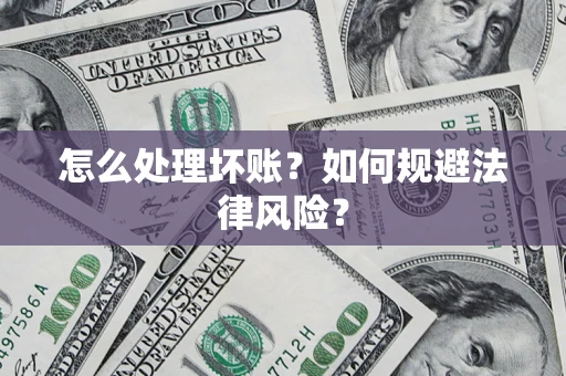 济南怎么处理坏账？如何规避法律风险？