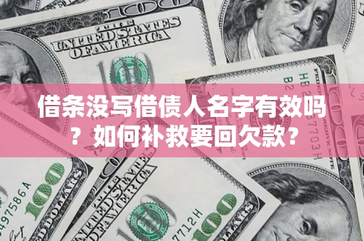 济南借条没写借债人名字有效吗？如何补救要回欠款？