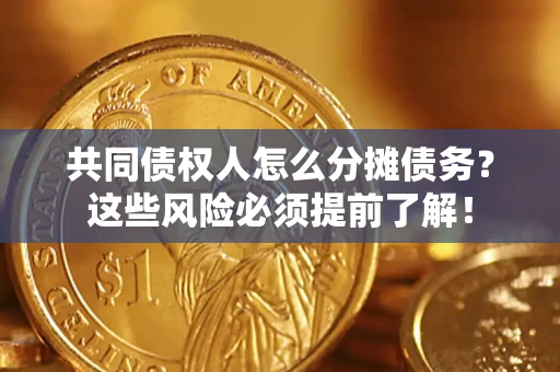 济南共同债权人怎么分摊债务？这些风险必须提前了解！