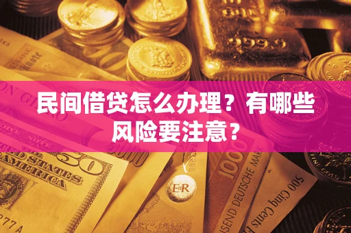 济南民间借贷怎么办理？有哪些风险要注意？