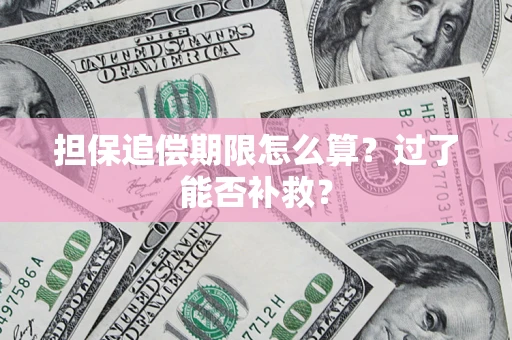 济南担保追偿期限怎么算？过了能否补救？